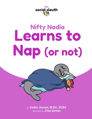 Nifty Nadia Learns to Nap (or not) - Jensen M Ed, Audra