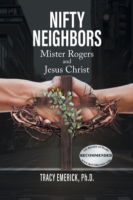 Nifty Neighbors: Mister Rogers & Jesus Christ - Emerick Ph D, Tracy