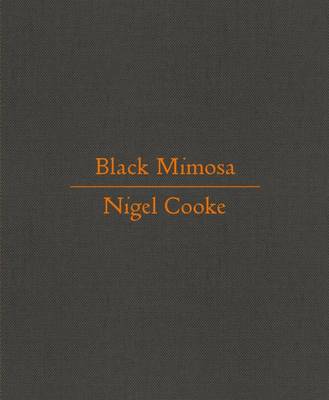 Nigel Cooke: Black Mimosa - Herbert, Martin (Introduction by), and Cooke, Nigel (Artist), and Glowacki, Robert (Photographer)