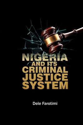 Nigeria and Its Criminal Justice System - Farotimi, 'Dele