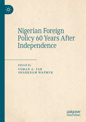 Nigerian Foreign Policy 60 Years After Independence - Tar, Usman A. (Editor), and Wapmuk, Sharkdam (Editor)