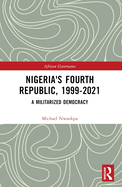 Nigeria's Fourth Republic, 1999-2021: A Militarised Democracy