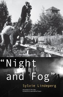 Night and Fog: A Film in History Volume 28 - Lindeperg, Sylvie, and Mes, Tom (Translated by)