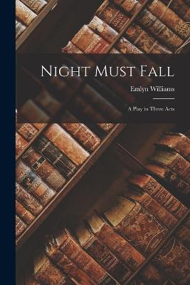 Night Must Fall: A Play in Three Acts - Williams, Emlyn