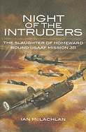 Night of the Intruders: First-Hand Accounts Chronicling the Slaughter of Homeward Bound USAAF Mission 311