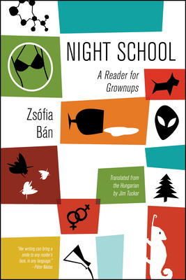 Night School: A Reader for Grownups - Ban, Zsofia, and Tucker, Jim, Dr. (Translated by), and Nadas, Peter (Afterword by)