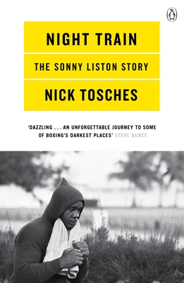Night Train: A Biography of Sonny Liston - Tosches, Nick