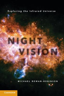 Night Vision: Exploring the Infrared Universe - Rowan-Robinson, Michael