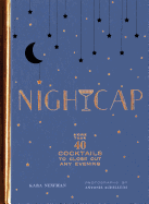 Nightcap: More Than 40 Cocktails to Close Out Any Evening (Cocktails Book, Book of Mixed Drinks, Holiday, Housewarming, and Wedding Shower Gift)
