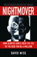 Nightmover: How Aldrich Ames Sold the CIA to the KGB for $4.6 Million - Wise, David, PhD
