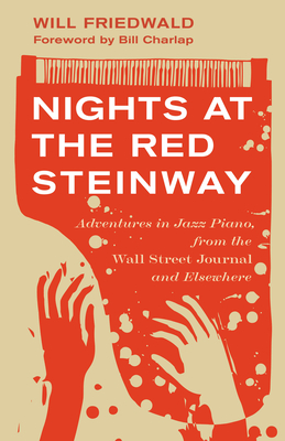 Nights at the Red Steinway: Adventures in Jazz Piano, from the Wall Street Journal and Elsewhere - Friedwald, Will, and Charlap, Bill (Foreword by)