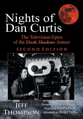 Nights of Dan Curtis, Second Edition: The Television Epics of the Dark Shadows Auteur - Thompson, Jeff, and Pierson, Jim (Preface by), and Faraj, Ansel (Afterword by)
