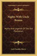 Nights With Uncle Remus: Myths And Legends Of The Old Plantation