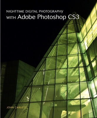 Nighttime Digital Photography with Adobe Photoshop CS3 - Carucci, John