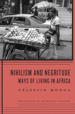 Nihilism and Negritude: Ways of Living in Africa - Monga, Celestin, and Velguth, Madeleine (Translated by)