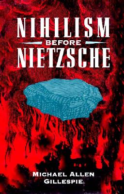 Nihilism Before Nietzsche - Gillespie, Michael Allen
