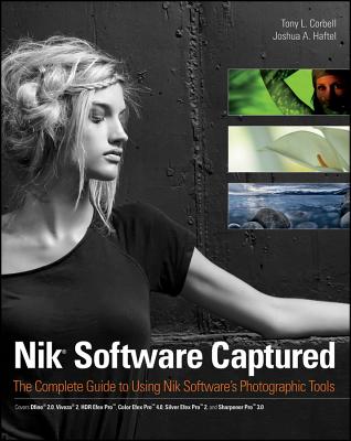 Nik Software Captured: The Complete Guide to Using Nik Software's Photographic Tools - Corbell, Tony L., and Haftel, Joshua A.