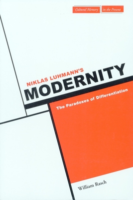 Niklas Luhmann's Modernity: The Paradoxes of Differentiation - Rasch, William W