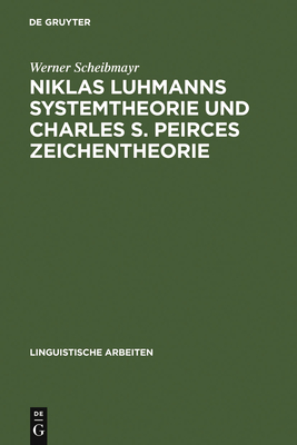 Niklas Luhmanns Systemtheorie Und Charles S. Peirces Zeichentheorie - Scheibmayr, Werner