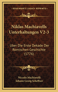 Niklas Machiavells Unterhaltungen V2-3: Uber Die Erste Dekade Der Romischen Geschichte (1776)