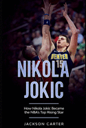 Nikola Jokic: How Nikola Jokic Became the NBA's Top Rising Star