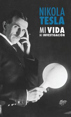 Nikola Tesla: Mi Vida, Mi Investigacion - Tesla, Nikola, and Barrios Rodriguez, Pedro Jose (Translated by), and Rodriguez Lopez, Ramon Felipe (Translated by)