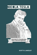 Nikola Tesla: Uncovering His Groundbreaking Work In Electrical Engineering