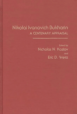 Nikolai Ivanovich Bukharin: A Centenary Appraisal - Kozlov, Nicholas, and Weitz, Eric D.