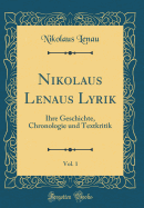 Nikolaus Lenaus Lyrik, Vol. 1: Ihre Geschichte, Chronologie Und Textkritik (Classic Reprint)