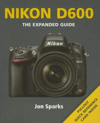 Nikon D600: The Expanded Guide - Sparks, Jon