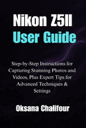 Nikon Z5II User Guide: Step-by-Step Instructions for Capturing Stunning Photos and Videos, Plus Expert Tips for Advanced Techniques & Settings
