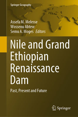 Nile and Grand Ethiopian Renaissance Dam: Past, Present and Future - Melesse, Assefa M (Editor), and Abtew, Wossenu (Editor), and Moges, Semu A (Editor)