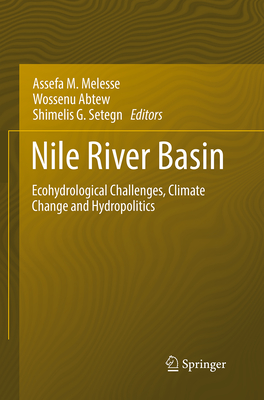 Nile River Basin: Ecohydrological Challenges, Climate Change and Hydropolitics - Melesse, Assefa M (Editor), and Abtew, Wossenu (Editor), and Setegn, Shimelis G (Editor)