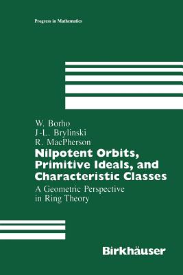 Nilpotent Orbits, Primitive Ideals, and Characteristic Classes: A Geometric Perspective in Ring Theory - Borho, Walter, and Brylinski, J -L, and MacPherson, R