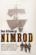 Nimrod: Ernest Shackleton and the Extraordinary Story of the 1907-09 British Antarctic Expedition - Riffenburgh, Beau, Dr.