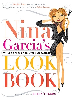 Nina Garcia's Look Book: What to Wear for Every Occasion - Garcia, Nina