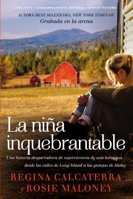 Nina Inquebrantable: Una Historia Desgarradora de Supervivencia de Una Hermana Desde Las Calles de Long Island a Las Granjas de Idaho - Calcaterra, Regina