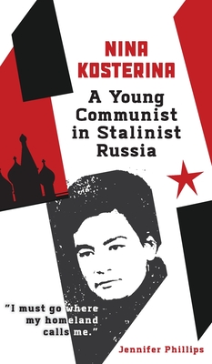 Nina Kosterina: A Young Communist in Stalinist Russia - Phillips, Jennifer