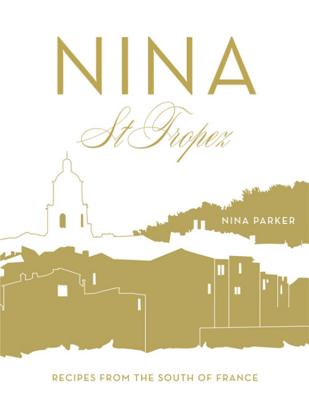 Nina St Tropez: Recipes from the South of France - Parker, Nina