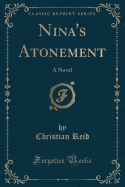 Nina's Atonement: A Novel (Classic Reprint)