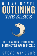 Nine Day Novel-Outlining: Outlining Your Fiction Novel: Plotting Your Way to Success