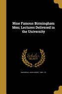 Nine Famous Birmingham Men; Lectures Delivered in the University