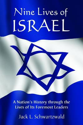 Nine Lives of Israel: A Nation's History through the Lives of Its Foremost Leaders - Schwartzwald, Jack L