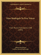 Nine Madrigals To Five Voices: From Musica Transalpina, 1588 (1894)