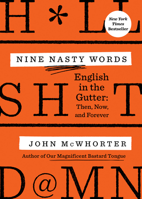 Nine Nasty Words: English in the Gutter: Then, Now, and Forever - McWhorter, John