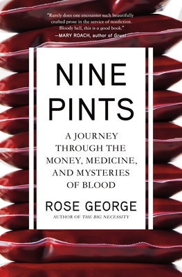 Nine Pints: A Journey Through the Money, Medicine, and Mysteries of Blood - George, Rose