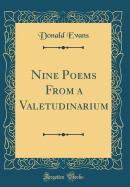 Nine Poems from a Valetudinarium (Classic Reprint)