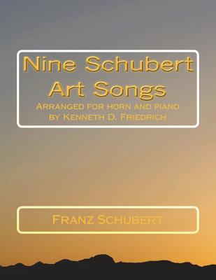 Nine Schubert Art Songs: Arranged for horn and piano by Kenneth D. Friedrich - Schubert, Franz