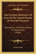 Nine Sermons Illustrative Of Some Of The Typical Persons Of The Old Testament: Preached In The Parish Church Of Cheltenham (1838)