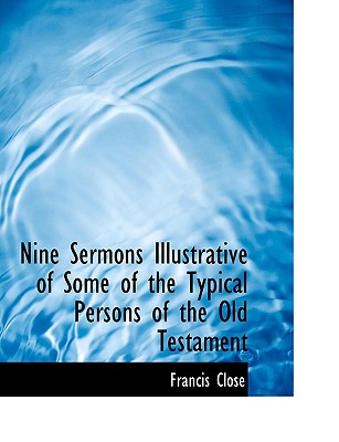 Nine Sermons Illustrative of Some of the Typical Persons of the Old Testament - Close, Francis